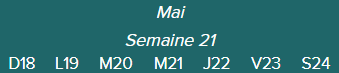 Mai.	Semaine 21	D18 · L19 · M20 · M21 · J22 · V23 · S24