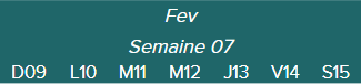 Fev.	Semaine 07	D09 · L10 · M11 · M12 · J13 · V14 · S15