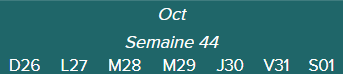 Oct.	Semaine 44	D26 · L27 · M28 · M29 · J30 · V31 · S01|