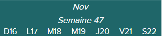 Nov.	Semaine 47	D16 · L17 · M18 · M19 · J20 · V21 · S22|