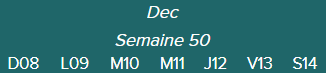 Dec.Semaine 50-D08 · L09 · M10 · M11 · J12 · V13 · S14|
